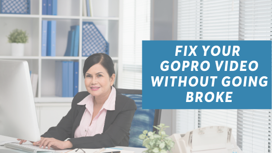 Fix your GoPro video without going broke